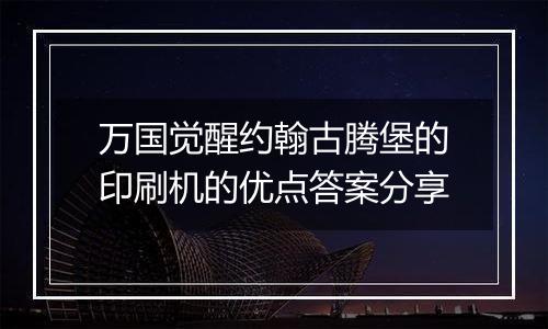 万国觉醒约翰古腾堡的印刷机的优点答案分享