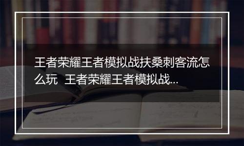 王者荣耀王者模拟战扶桑刺客流怎么玩  王者荣耀王者模拟战扶桑刺客流玩法推荐