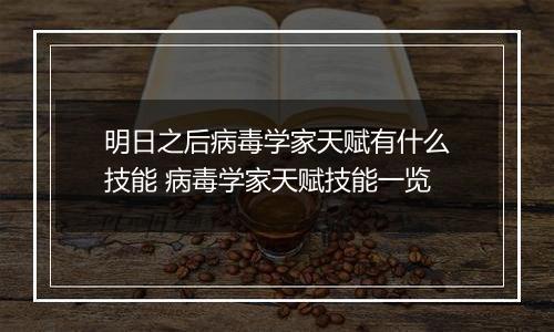 明日之后病毒学家天赋有什么技能 病毒学家天赋技能一览