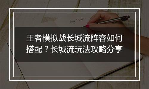 王者模拟战长城流阵容如何搭配？长城流玩法攻略分享