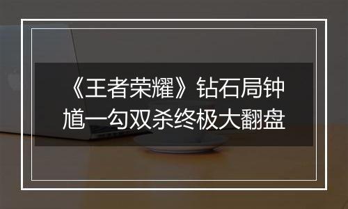 《王者荣耀》钻石局钟馗一勾双杀终极大翻盘
