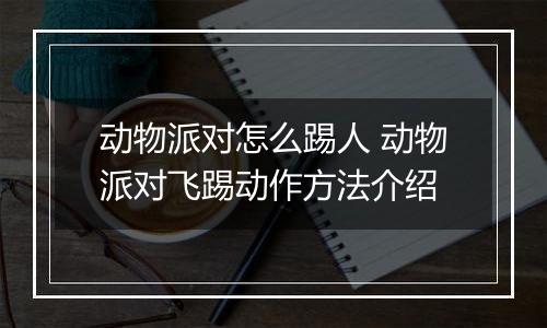 动物派对怎么踢人 动物派对飞踢动作方法介绍