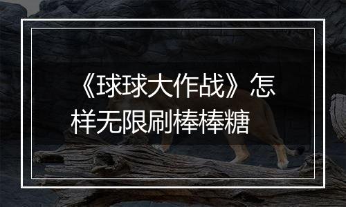 《球球大作战》怎样无限刷棒棒糖