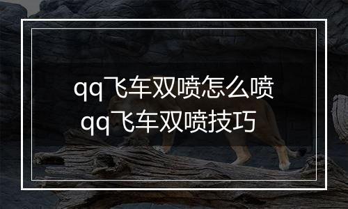 qq飞车双喷怎么喷 qq飞车双喷技巧