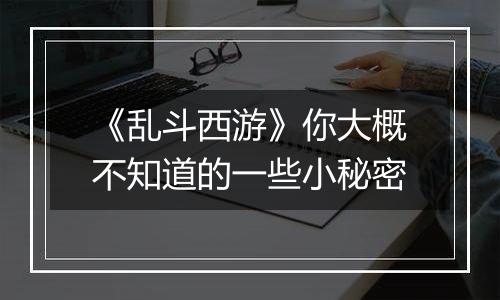 《乱斗西游》你大概不知道的一些小秘密