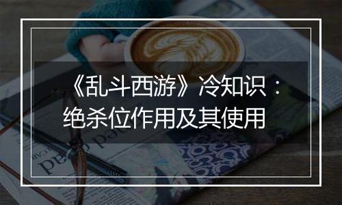 《乱斗西游》冷知识：绝杀位作用及其使用