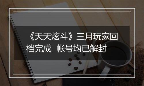 《天天炫斗》三月玩家回档完成  帐号均已解封