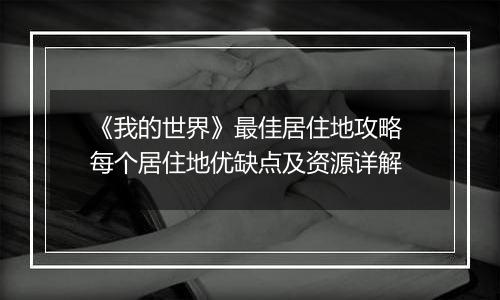 《我的世界》最佳居住地攻略 每个居住地优缺点及资源详解