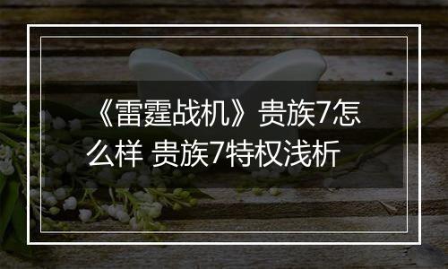 《雷霆战机》贵族7怎么样 贵族7特权浅析