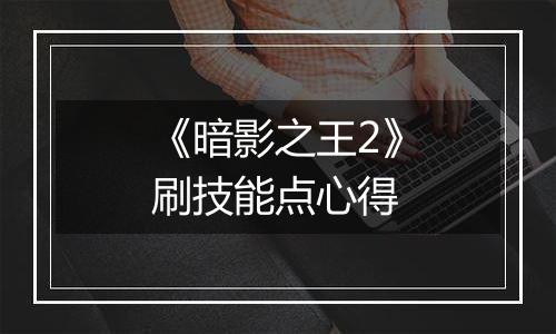 《暗影之王2》刷技能点心得