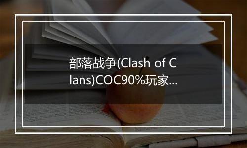 部落战争(Clash of Clans)COC90%玩家不知道的秘密