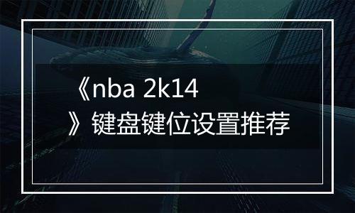 《nba 2k14》键盘键位设置推荐