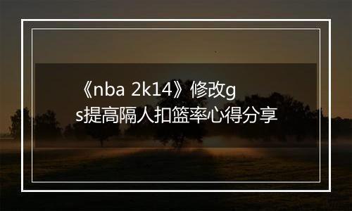 《nba 2k14》修改gs提高隔人扣篮率心得分享