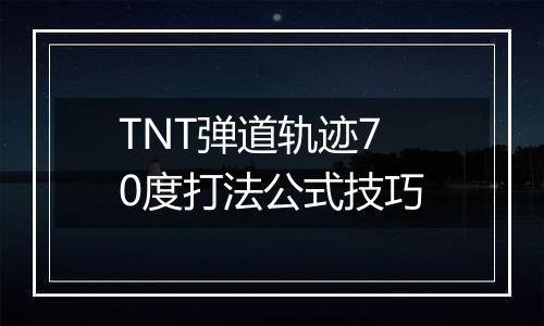 TNT弹道轨迹70度打法公式技巧