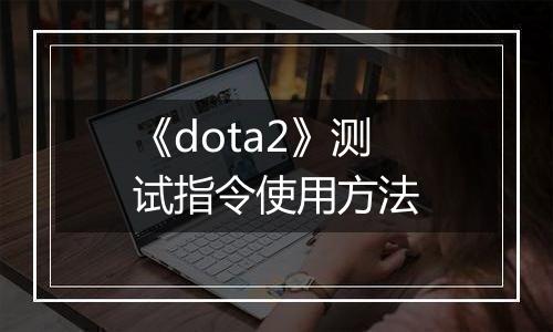 《dota2》测试指令使用方法