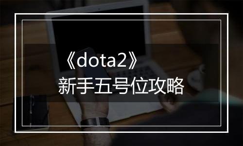 《dota2》新手五号位攻略