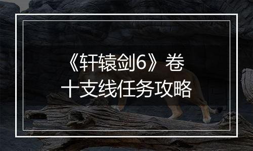 《轩辕剑6》卷十支线任务攻略