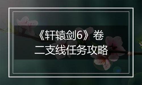 《轩辕剑6》卷二支线任务攻略