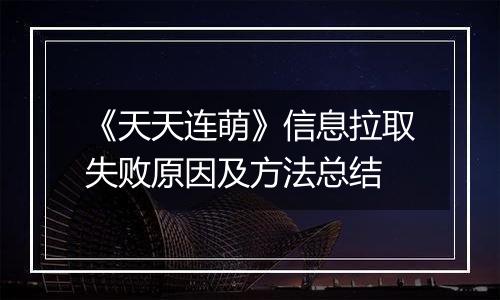 《天天连萌》信息拉取失败原因及方法总结