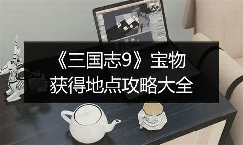 《三国志9》宝物获得地点攻略大全