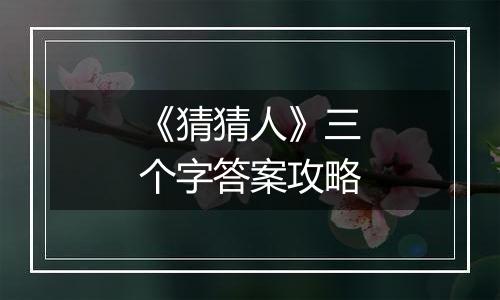 《猜猜人》三个字答案攻略