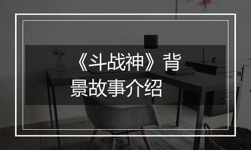 《斗战神》背景故事介绍