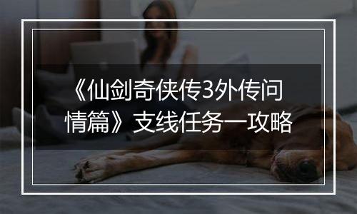 《仙剑奇侠传3外传问情篇》支线任务一攻略