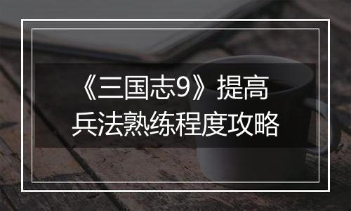 《三国志9》提高兵法熟练程度攻略