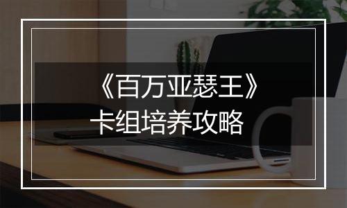 《百万亚瑟王》卡组培养攻略