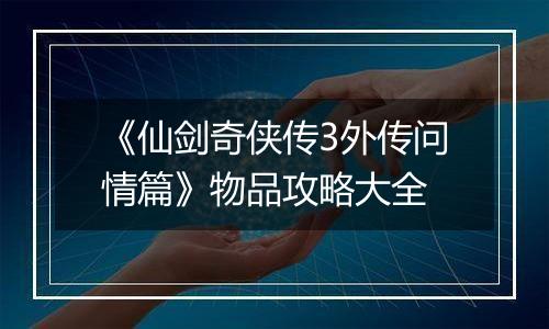 《仙剑奇侠传3外传问情篇》物品攻略大全