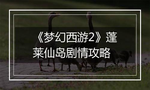 《梦幻西游2》蓬莱仙岛剧情攻略
