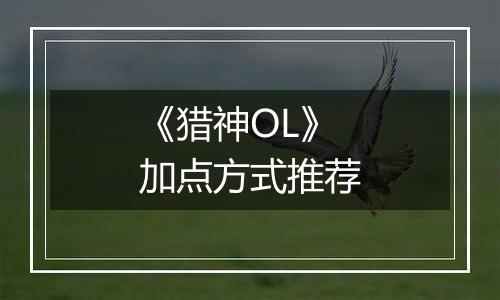 《猎神OL》加点方式推荐