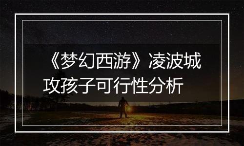 《梦幻西游》凌波城攻孩子可行性分析