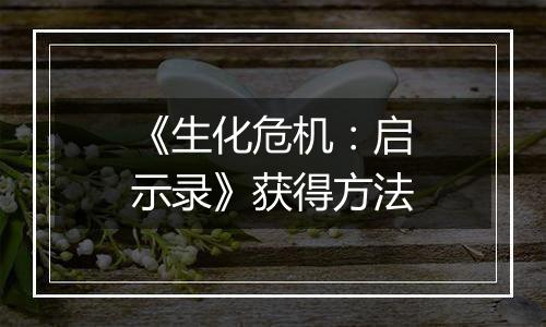 《生化危机：启示录》获得方法