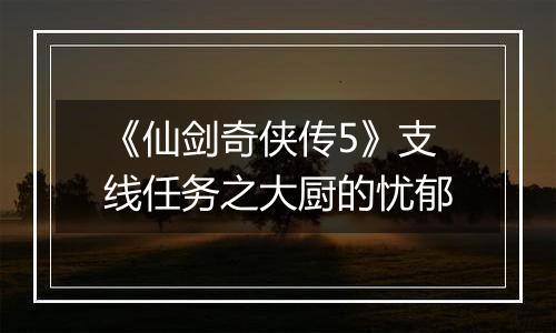 《仙剑奇侠传5》支线任务之大厨的忧郁