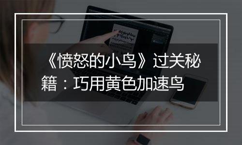 《愤怒的小鸟》过关秘籍：巧用黄色加速鸟
