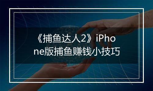 《捕鱼达人2》iPhone版捕鱼赚钱小技巧