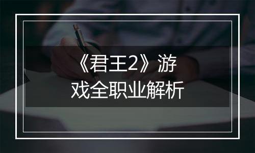 《君王2》游戏全职业解析
