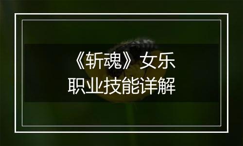 《斩魂》女乐职业技能详解