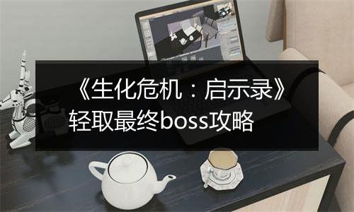 《生化危机：启示录》轻取最终boss攻略