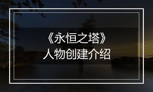 《永恒之塔》人物创建介绍