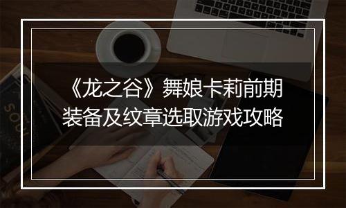 《龙之谷》舞娘卡莉前期装备及纹章选取游戏攻略