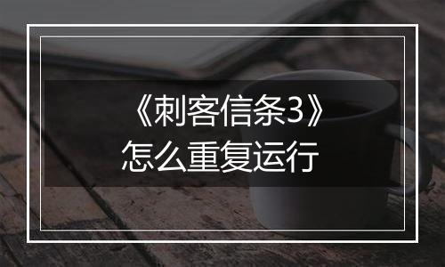 《刺客信条3》怎么重复运行