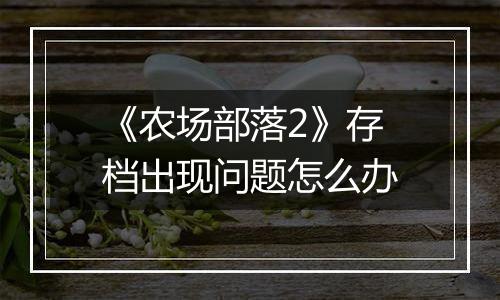 《农场部落2》存档出现问题怎么办
