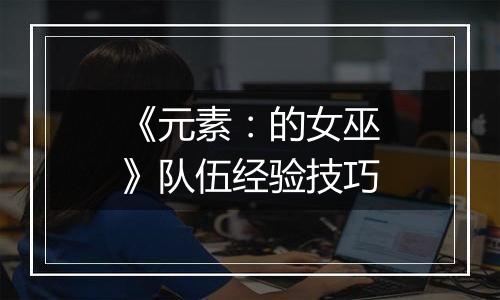 《元素：的女巫》队伍经验技巧