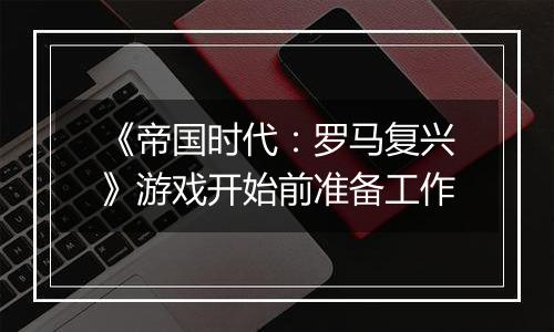 《帝国时代：罗马复兴》游戏开始前准备工作