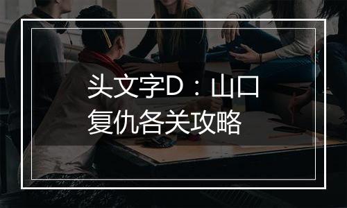 头文字D：山口复仇各关攻略