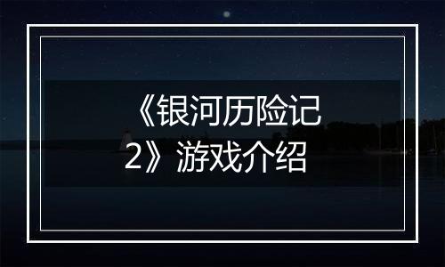 《银河历险记2》游戏介绍