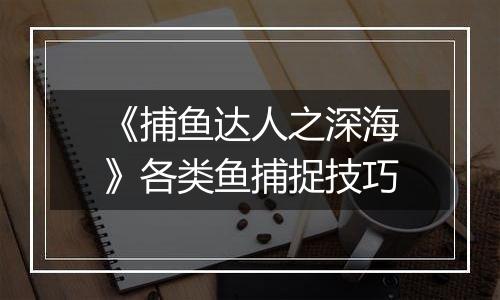 《捕鱼达人之深海》各类鱼捕捉技巧