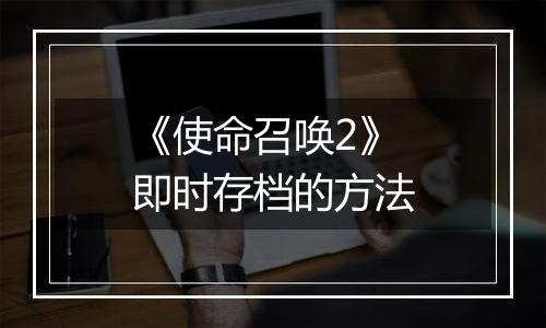 《使命召唤2》即时存档的方法